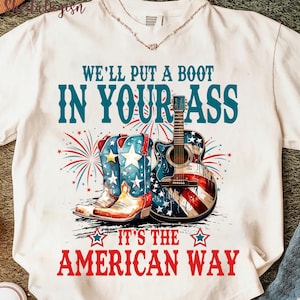 We&#39;ll Put A Boot In Your Ass Png, 4th Of July America Png, Red White and Blue Png, It’s The American Way Png, 4th of July PNG, Patriotic Png