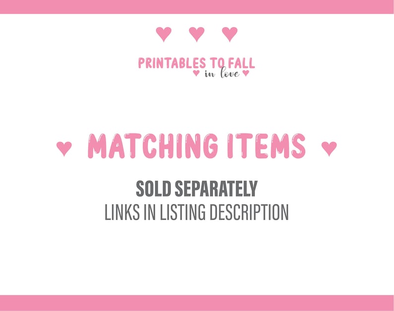 May include: A pink and white graphic with the text "Printables to Fall in Love" and "Matching Items" with hearts. The text "Sold Separately" and "Links in Listing Description" is also included.