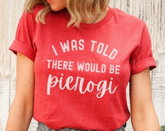 Polish Shirt, Pierogi T-shirt, Dyngus Day Shirt, Poland Shirt, Buffalo Polish, Polska Shirt, Polish Gift, I Was Told There Would Be Shirt