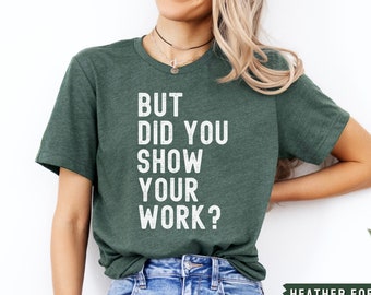 Math Teacher Shirt, Gift for Math Teacher, Show Your Work T-shirt, Funny Math Shirts, Science Teacher, Teacher Appreciation, Back to School