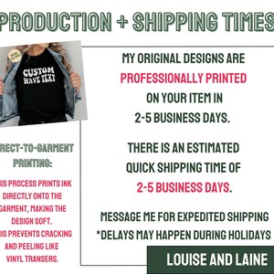 May include: A graphic design showing the production and shipping times for custom printed items. The text reads "Production + Shipping Times", "My original designs are professionally printed on your item in 2-5 business days", "There is an estimated quick shipping time of 2-5 business days", "Message me for expedited shipping", "*Delays may happen during holidays", "Louise and Laine".