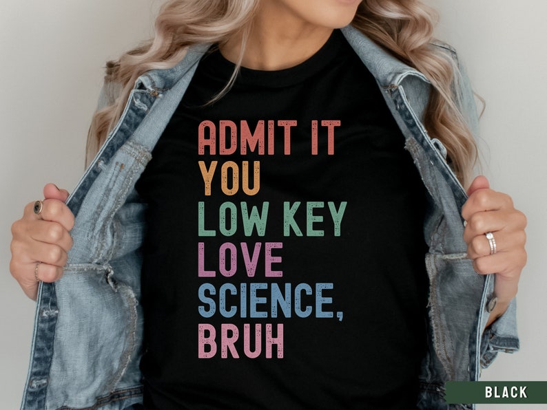 May include: Black t-shirt with the text "ADMIT IT YOU LOW KEY LOVE SCIENCE, BRUH" in rainbow colors.