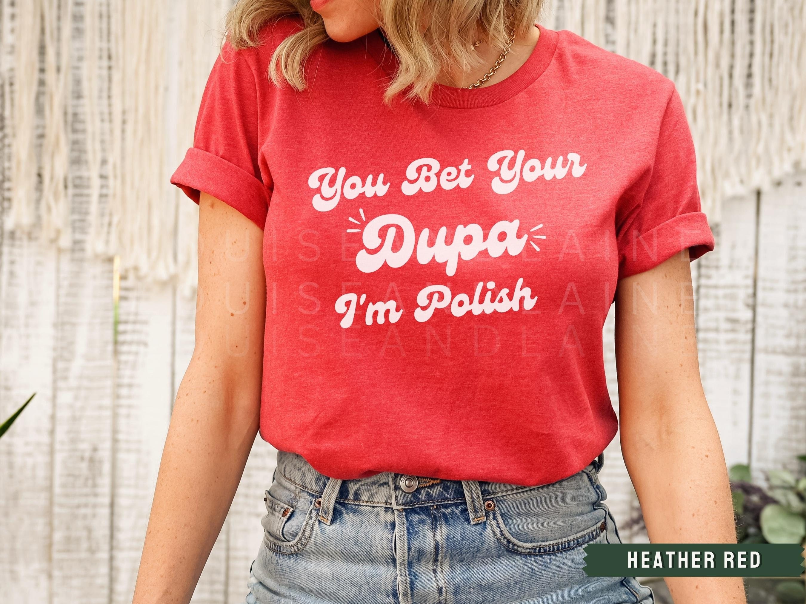 You Bet Your Dupa I'm Polish T-Shirt You Bet Your Dupa I'm Polish T-Shirt