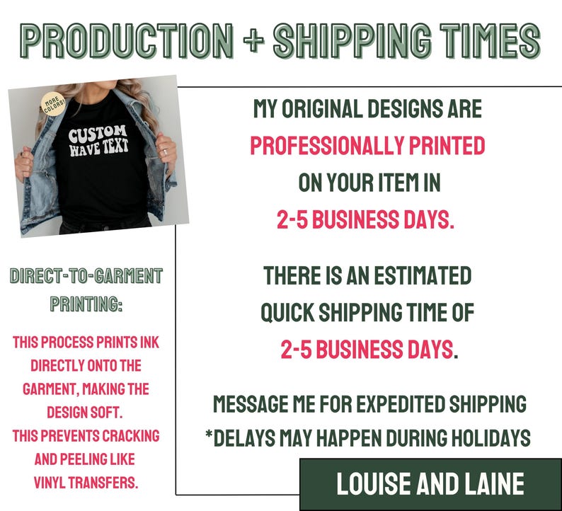 May include: A graphic design showing the production and shipping times for custom apparel. The text reads "My original designs are professionally printed on your item in 2-5 business days. There is an estimated quick shipping time of 2-5 business days. Message me for expedited shipping. *Delays may happen during holidays. Louise and Laine"
