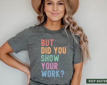 Math Teacher Shirt, Gift for Math Teacher, Show Your Work Shirt, Funny Math Shirts, Science Teacher, Teacher Appreciation, Back To School
