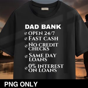 May include: A black short-sleeved t-shirt featuring white text that reads DAD BANK followed by a checklist: OPEN 24/7, FAST CASH, NO CREDIT CHECKS, SAME DAY LOANS, and 0% INTEREST ON LOANS. Each list item is preceded by a white checkmark icon.