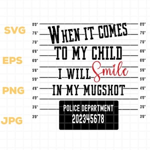 When It Comes To My Children I Will Smile In My Mugshot SVG PNG, When It Comes To My Child Svg, When It Comes To My Kids SVG Police Mug Shot image 1