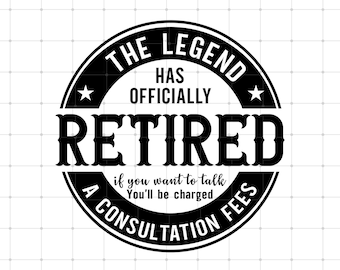 The Legend Has Officially Retired If You Want To Talk You'll Be Charged A Consulting Fee Svg, Happy Retirement Svg, The Retired Dad Shirt