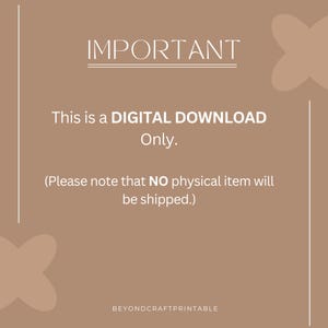 May include: A digital download announcement on a tan background. The text "IMPORTANT" is at the top, followed by "This is a DIGITAL DOWNLOAD Only." and "(Please note that NO physical item will be shipped.)". The bottom of the image has the text "BEYONDCRAFTPRINTABLE".