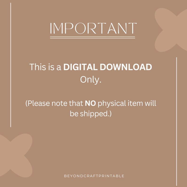 May include: A digital download announcement on a tan background. The text "IMPORTANT" is at the top, followed by "This is a DIGITAL DOWNLOAD Only." and "(Please note that NO physical item will be shipped.)". The bottom of the image has the text "BEYONDCRAFTPRINTABLE".