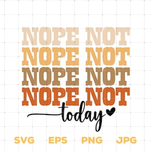 Nope Not Today SVG Png, Sassy Svg, Sarcastic Svg, Funny shirt svg, Not Adulting Today Svg, Funny Mom Svg, Mom Life Svg, Cricut Cut Files