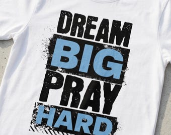 Dream Big Pray Hard T-Shirt | Inspirational Christian Typography