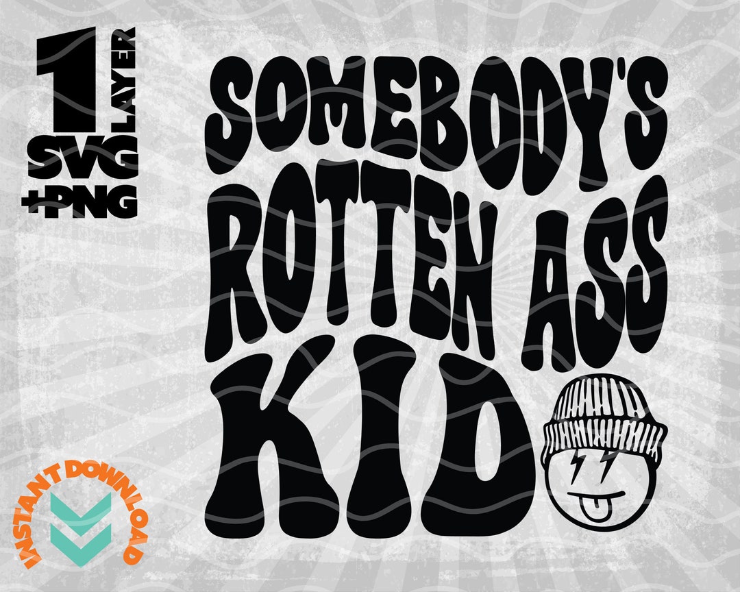 Somebody's Rotten Ass Kid Svg, Somebody's Rotten Ass Kid Png, Funny Kid ...