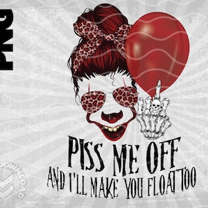 Piss Me Off and I&#39;ll Make You Float Too PNG / High Resolution Image