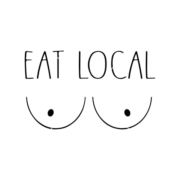 Eat Local SVG, Baby PNG, Breast Feeding SVG, Funny Shirt, Baby Shower Gift, Drink Local, Silhouette Circuit Cut File, Funny Quote Svg, Png