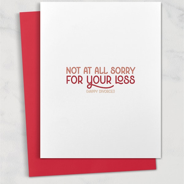 Not at all sorry for your loss. (Happy divorce!) / Celebrate divorce card for friend