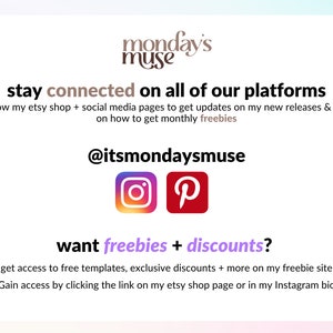 May include: A graphic with the text "monday's muse" in brown text. The text "stay connected on all of our platforms" is in black text. The text "follow my etsy shop + social media pages to get updates on my new releases & info on how to get monthly freebies" is in black text. The text "@itsmondaysmuse" is in black text. The Instagram and Pinterest logos are shown. The text "want freebies + discounts?" is in purple text. The text "get access to free templates, exclusive discounts + more on my freebie site Gain access by clicking the link on my etsy shop page or in my Instagram bio" is in black text.