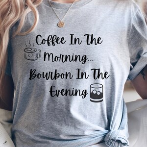 Coffee In The Morning, Bourbon In the Evening Shirt, Bourbon Tee, Coffee Tee, Bourbon Lover&#39;s Gift, Coffee Lover&#39;s Gift, Plus Sizes