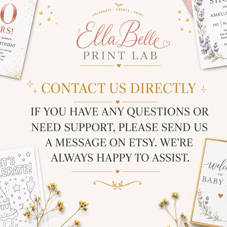 May include: A digital graphic for Ella Belle Print Lab featuring the text: CONTACT US DIRECTLY. IF YOU HAVE ANY QUESTIONS OR NEED SUPPORT, PLEASE SEND US A MESSAGE ON ETSY. WE'RE ALWAYS HAPPY TO ASSIST. The design includes gold accents and stars.