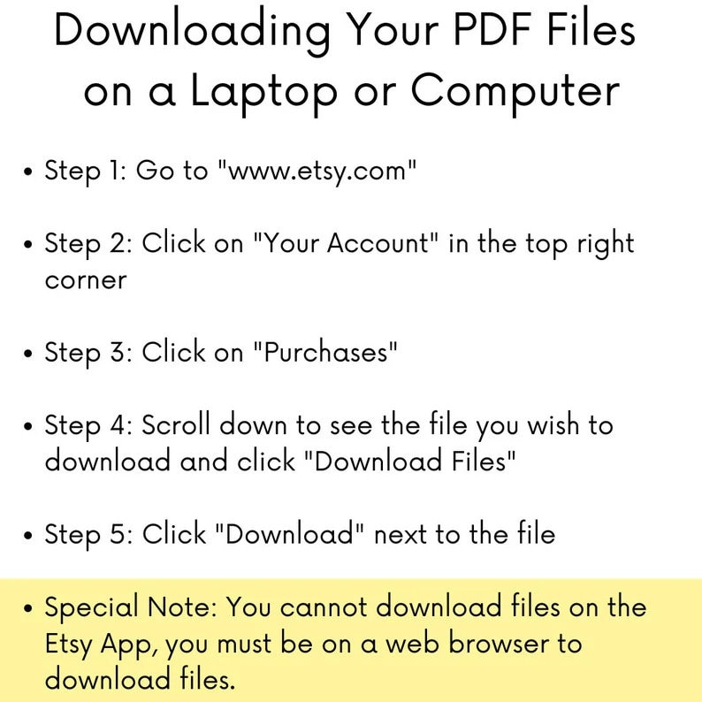 May include: A step-by-step guide on how to download PDF files from Etsy on a laptop or computer. The instructions include going to www.etsy.com, clicking on "Your Account", clicking on "Purchases", scrolling down to the file you want to download, and clicking "Download Files". A special note states that you cannot download files on the Etsy app, you must be on a web browser.