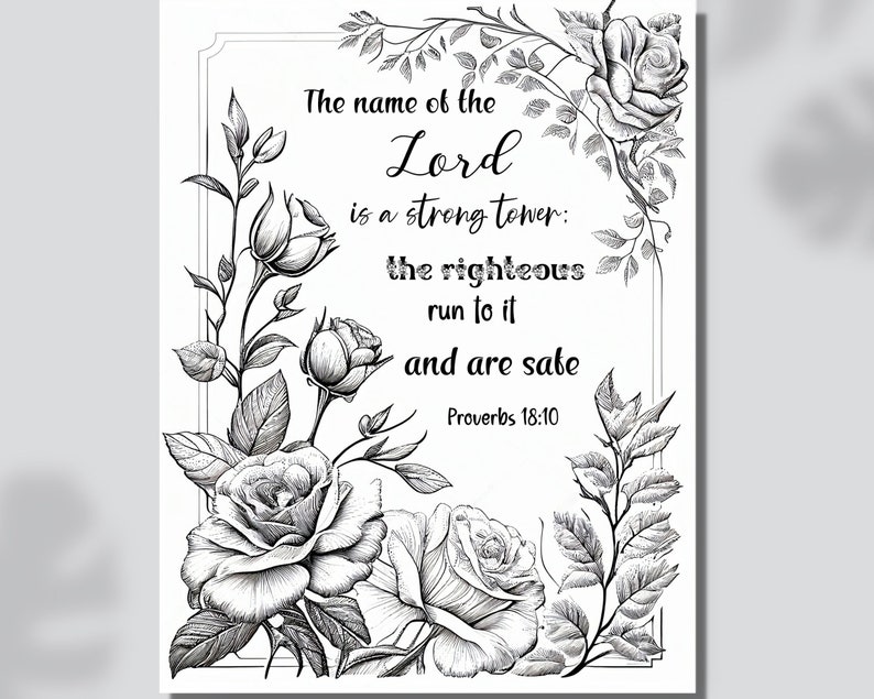 May include: Black and white printable coloring page featuring a floral design with roses and leaves. The page includes the bible verse "The name of the Lord is a strong tower: the righteous run to it and are safe." Proverbs 18:10.