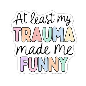 Puede incluir: Una pegatina blanca con el texto "At least my TRAUMA made me FUNNY" en escritura negra y letras de colores. La palabra "TRAUMA" está en colores pastel.