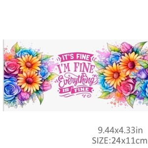 May include: A rectangular decorative item with the text "IT'S FINE I'M FINE Everything IS FINE" in pink. The design features watercolor-style floral arrangements with blue, pink, yellow, and purple flowers. The item measures 9.44x4.33 inches.