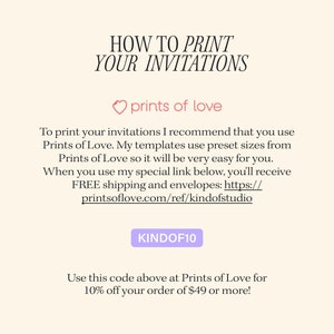 May include: Cream-colored graphic with text: "HOW TO PRINT YOUR INVITATIONS." Includes a heart symbol and the words "prints of love." Also includes a discount code "KINDOF10" for 10% off orders over $49.