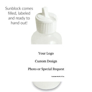 May include: A clear plastic bottle with a white flip top lid. The bottle is labeled with the text "Your Logo", "Custom Design", "Photo or Special Request", and "Sunscreen-Net Wt. 2 fl oz."