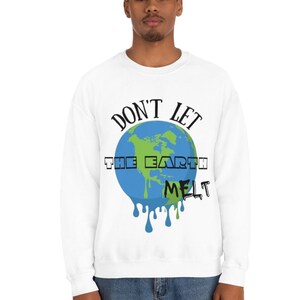 Don't let the earth melt sweatshirt, save our planet jumper, climate changes blouse, gift for nature lover, environmentalist sweatshirt