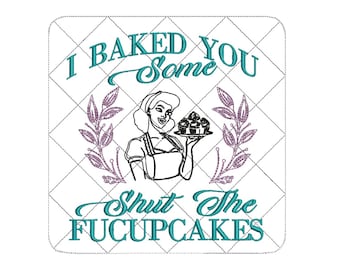 I Baked You Some Shut The FUCUPCAKES ITH Pot Holder Embroidery Design Size(s):  7"x7", 8"x8", 9"x9" and 10"x10"
