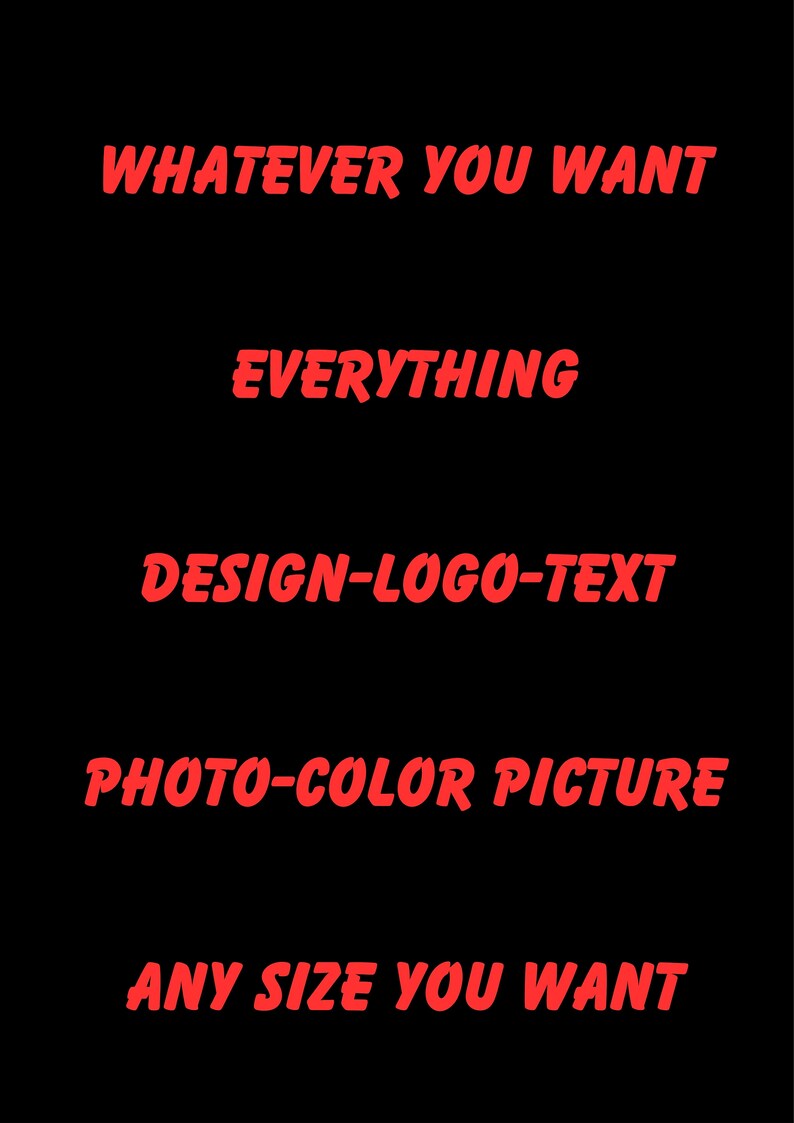 Puede incluir: Texto rojo sobre fondo negro que dice: "WHATEVER YOU WANT EVERYTHING DESIGN-LOGO-TEXT PHOTO-COLOR PICTURE ANY SIZE YOU WANT".