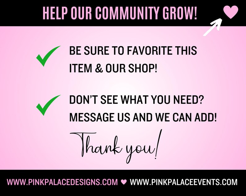 Puede incluir: Gr&aacute;fico rosa y blanco con un coraz&oacute;n y marcas de verificaci&oacute;n. El texto dice: "&iexcl;Ayuda a nuestra comunidad a crecer! Aseg&uacute;rate de agregar este art&iacute;culo y nuestra tienda a tus favoritos. &iquest;No ves lo que necesitas? Env&iacute;anos un mensaje y podemos agregarlo. &iexcl;Gracias! www.pinkpalacedesigns.com www.pinkpalaceevents.com"