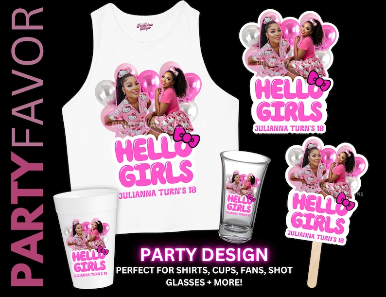 May include: White tank top, cup, shot glass, and decorative cutouts with a pink "Hello Girls" design. The design includes images of two women, balloons, and the text "Julianna Turn's 18". The words "Party Favor" and "Party Design" are also visible.