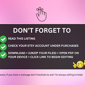 May include: A pink and white graphic with a checklist of steps to follow after purchasing a digital product on Etsy. The checklist includes: Read this listing, Check your Etsy account under purchases, Download + (unzip your files) + open PDF on your device + click link to begin editing. The graphic also includes a smiling cartoon face with thumbs up.