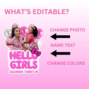 May include: A pink and white birthday party invitation design with the text "HELLO GIRLS" and "JULIANNA TURN'S 18". The design includes two women, pink balloons, and the words "WHAT'S EDITABLE?" with options to change the photo, name text, and colors.