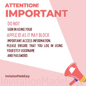 May include: A pink and white graphic with a megaphone in the bottom right corner. The text reads: "ATTENTION! IMPORTANT DO NOT SIGN IN USING YOUR APPLE ID AS IT MAY BLOCK IMPORTANT ACCESS INFORMATION. PLEASE ENSURE THAT YOU LOG IN USING YOUR ETSY USERNAME AND PASSWORD. InvitationMadeEasy"