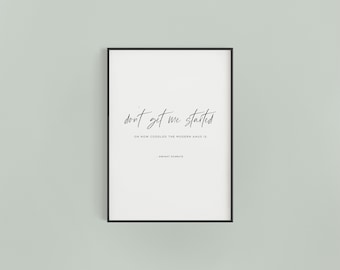 May include: A framed print with a white background and black text that reads "don't get me started" and "on how coddled the modern anus is." The print is in a black frame and is displayed against a light grey wall.