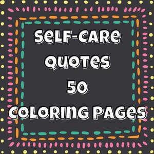 May include: A black and white graphic with a colorful border. The text reads "SELF-CARE QUOTES 50 COLORING PAGES".