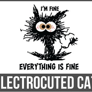 May include: A black and white illustration of a cat with the text "I'm fine" above it and "Everything is fine" below it. The cat has large, wide eyes and a shocked expression. The text "Electrocuted Cat" is at the bottom of the image.