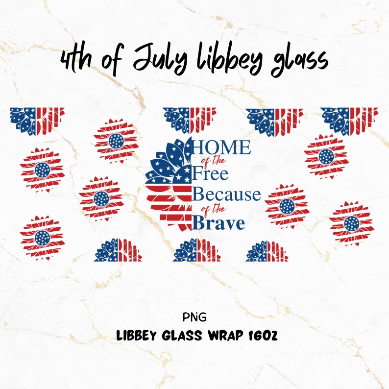 May include: A set of 16oz Libbey glass wraps featuring a patriotic theme with red, white, and blue sunflower designs. The wraps include the text "Home of the Free Because of the Brave".