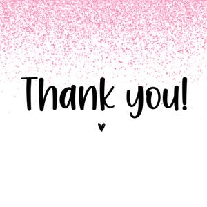 May include: White background with pink glitter at the top. The words "Thank you!" are written in black script font, with a small black heart below the text. A simple and elegant design.