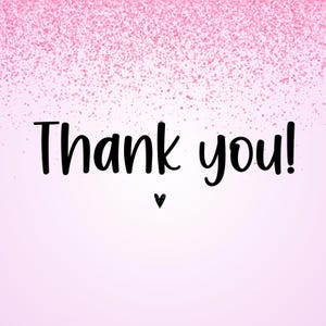 May include: A pink background with a gradient effect and a scattering of pink glitter at the top. The words "Thank you!" are written in black script, with a small black heart below.