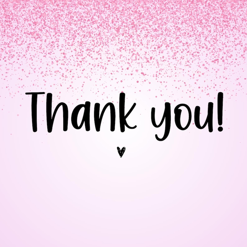 May include: A pink background with a gradient effect and a scattering of pink glitter at the top. The words "Thank you!" are written in black script, with a small black heart below.