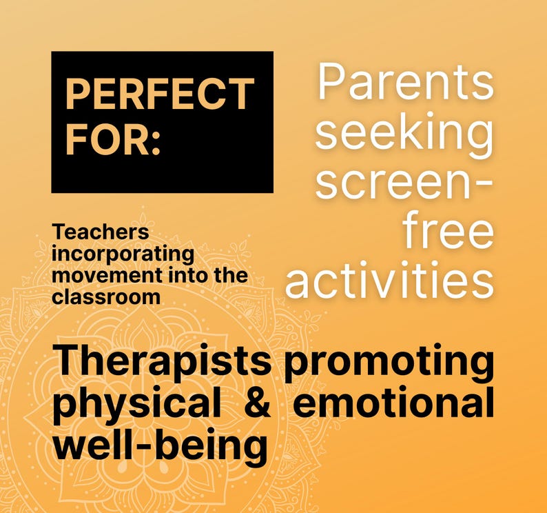 May include: An orange background with the text "PERFECT FOR:" in a black rectangle. The image lists "Parents seeking screen-free activities," "Teachers incorporating movement into the classroom," and "Therapists promoting physical & emotional well-being."