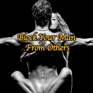 May include: Black and white image of two people embracing. The text "Block Your Man From Others" is overlaid in a gold font. The image is a romantic or relationship-themed graphic.