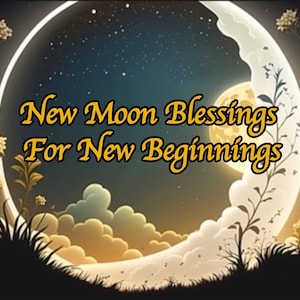 May include: A crescent moon with a bright yellow glow against a dark blue night sky with stars. The moon is surrounded by clouds and a few small white flowers. The text "New Moon Blessings For New Beginnings" is written in yellow letters.
