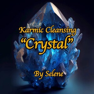 May include: A large blue crystal with the text "Karmic Cleansing "Crystal" By Selene" in yellow.