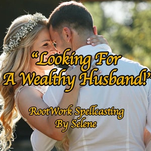 May include: A couple embracing, the woman wearing a white dress and a floral crown. The text "Looking For A Wealthy Husband!" is superimposed on the image. Below the text is "RootWork Spellcasting By Selene."