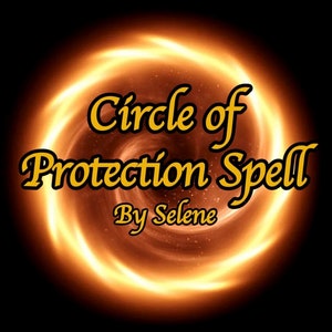 May include: A swirling orange and yellow circle of light with the text "Circle of Protection Spell" and "By Selene" in a gold font.